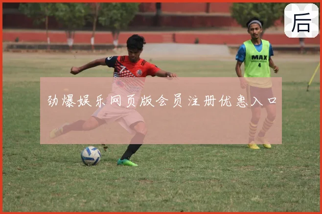 劲爆娱乐网页版会员注册优惠入口