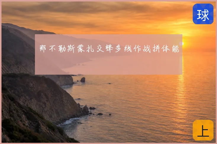 那不勒斯蒙扎交锋多线作战拼体能